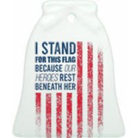 I Stand For This Flag Because Our Heroes Rest Beneath Her Ceramic Bell Ornament