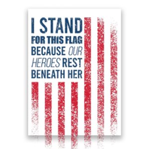 I Stand For This Flag Because Our Heroes Rest Beneath Her Poster