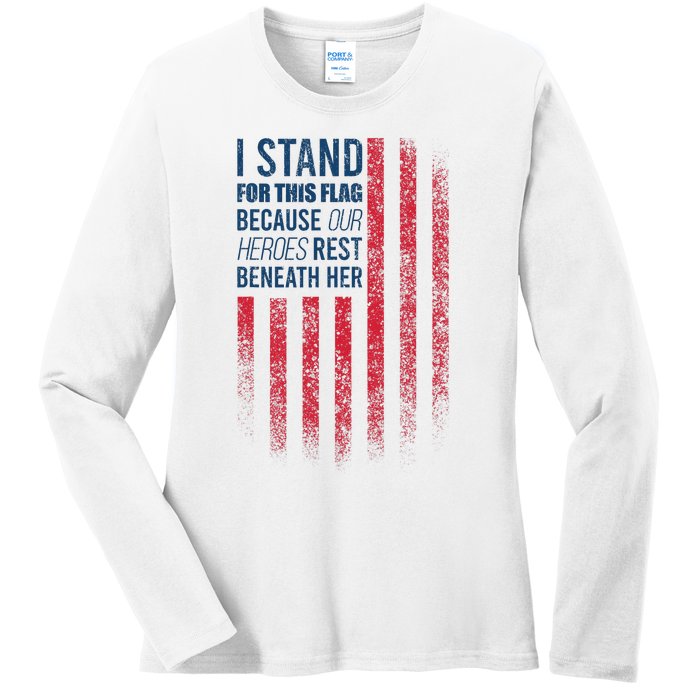 I Stand For This Flag Because Our Heroes Rest Beneath Her Ladies Long Sleeve Shirt