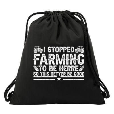 I Stopped Farming To Be Here This Better Be Good Drawstring Bag