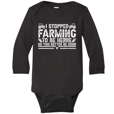 I Stopped Farming To Be Here This Better Be Good Baby Long Sleeve Bodysuit