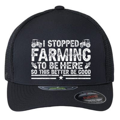 I Stopped Farming To Be Here This Better Be Good Flexfit Unipanel Trucker Cap