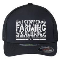 I Stopped Farming To Be Here This Better Be Good Flexfit Unipanel Trucker Cap