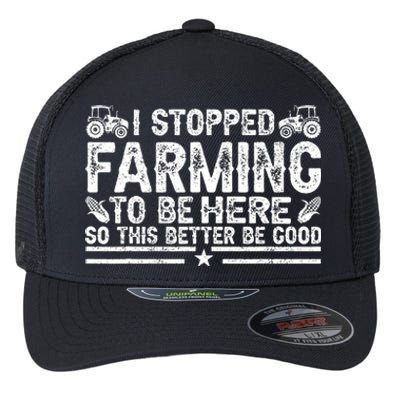 I Stopped Farming To Be Here This Better Be Good Flexfit Unipanel Trucker Cap