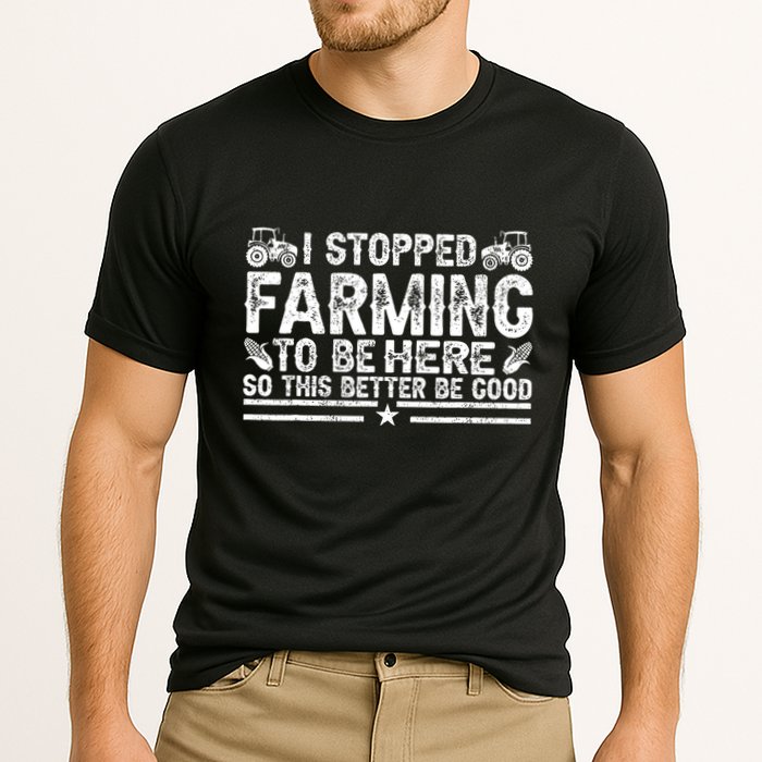 I Stopped Farming To Be Here This Better Be Good Performance Shirt