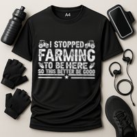 I Stopped Farming To Be Here This Better Be Good Performance Shirt