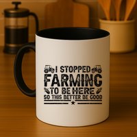 I Stopped Farming To Be Here This Better Be Good Mug