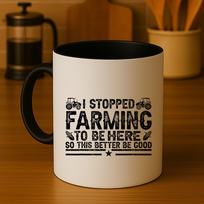 I Stopped Farming To Be Here This Better Be Good Mug