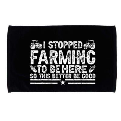 I Stopped Farming To Be Here This Better Be Good Microfiber Hand Towel
