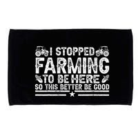 I Stopped Farming To Be Here This Better Be Good Microfiber Hand Towel