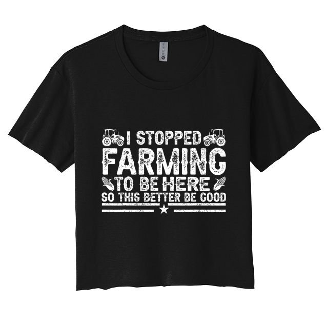 I Stopped Farming To Be Here This Better Be Good Crop Top