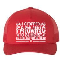 I Stopped Farming To Be Here This Better Be Good Yupoong Adult 5-Panel Trucker Hat