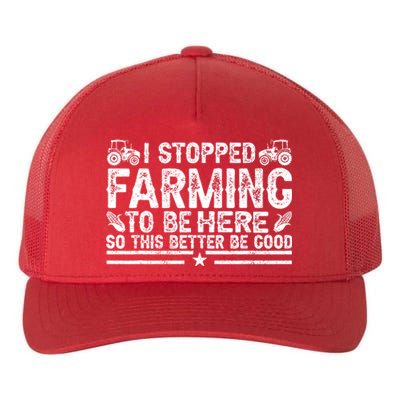 I Stopped Farming To Be Here This Better Be Good Yupoong Adult 5-Panel Trucker Hat