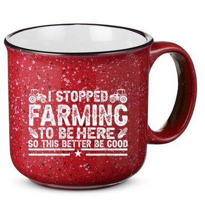 I Stopped Farming To Be Here This Better Be Good 15oz Campfire Ceramic Mug