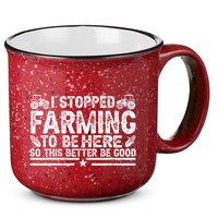 I Stopped Farming To Be Here This Better Be Good 15oz Campfire Ceramic Mug