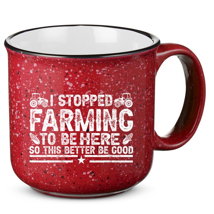 I Stopped Farming To Be Here This Better Be Good 15oz Campfire Ceramic Mug
