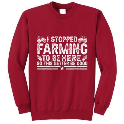 I Stopped Farming To Be Here This Better Be Good Tall Sweatshirt
