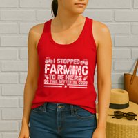 I Stopped Farming To Be Here This Better Be Good Womens Tank Top