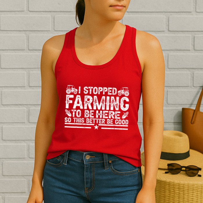 I Stopped Farming To Be Here This Better Be Good Womens Tank Top