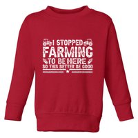 I Stopped Farming To Be Here This Better Be Good Toddler Sweatshirt
