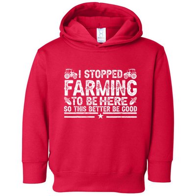 I Stopped Farming To Be Here This Better Be Good Toddler Hoodie