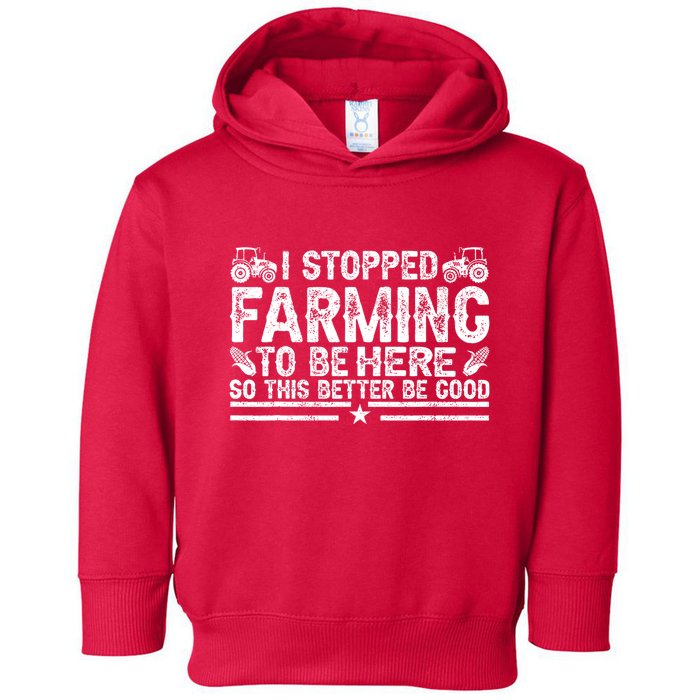 I Stopped Farming To Be Here This Better Be Good Toddler Hoodie