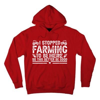 I Stopped Farming To Be Here This Better Be Good Tall Hoodie