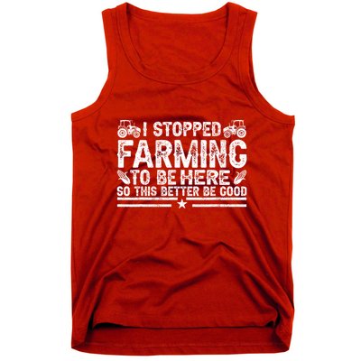 I Stopped Farming To Be Here This Better Be Good Tank Top