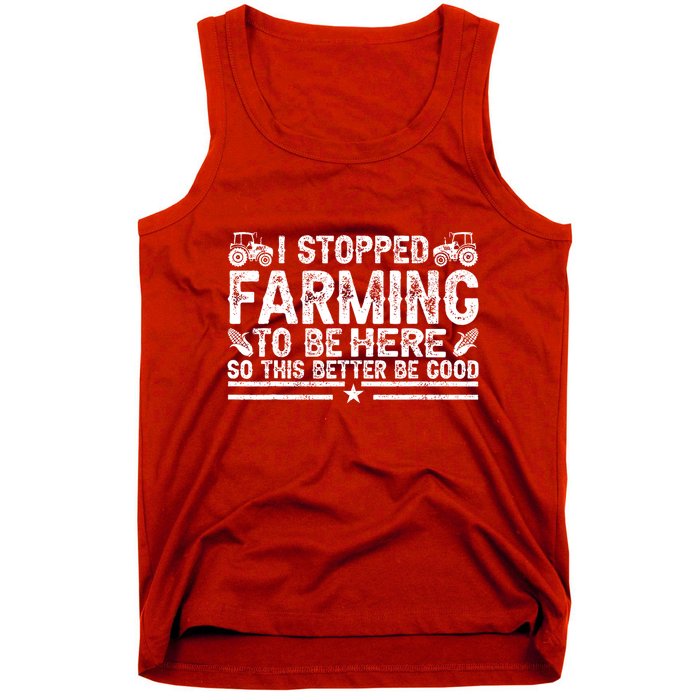 I Stopped Farming To Be Here This Better Be Good Tank Top