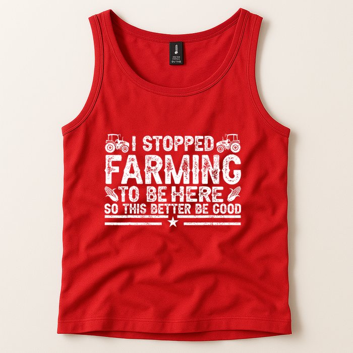 I Stopped Farming To Be Here This Better Be Good Tank Top