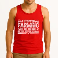 I Stopped Farming To Be Here This Better Be Good Tank Top