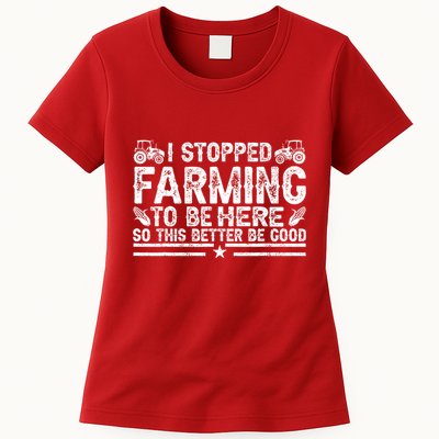 I Stopped Farming To Be Here This Better Be Good Womens T-Shirt