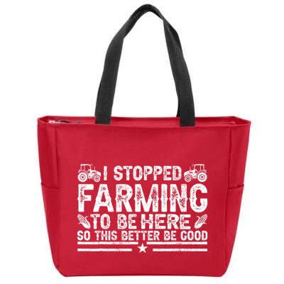 I Stopped Farming To Be Here This Better Be Good Zip Tote Bag