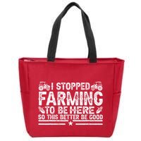 I Stopped Farming To Be Here This Better Be Good Zip Tote Bag