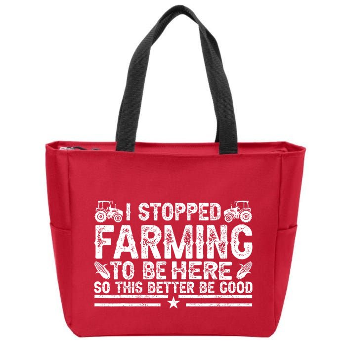 I Stopped Farming To Be Here This Better Be Good Zip Tote Bag