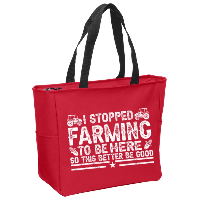 I Stopped Farming To Be Here This Better Be Good Zip Tote Bag