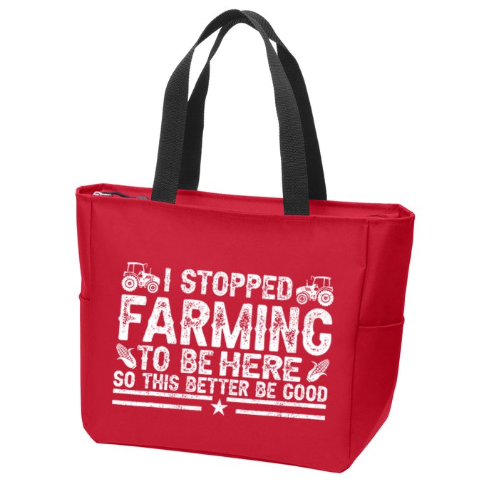 I Stopped Farming To Be Here This Better Be Good Zip Tote Bag