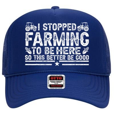 I Stopped Farming To Be Here This Better Be Good High Crown Mesh Back Trucker Hat