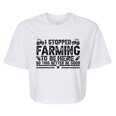 I Stopped Farming To Be Here This Better Be Good Bella+Canvas Jersey Crop Tee