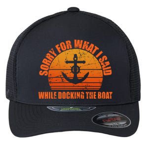 I’m Sorry For What I Said While Docking The Boat Boating Gift Flexfit Unipanel Trucker Cap