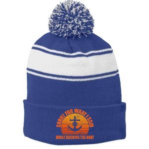 I’m Sorry For What I Said While Docking The Boat Boating Gift Stripe Pom Pom Beanie