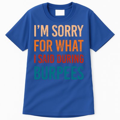 I'm Sorry For What I Said During Burpees Workout Junkees Cool Gift Tall T-Shirt