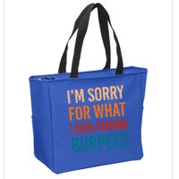I'm Sorry For What I Said During Burpees Workout Junkees Cool Gift Zip Tote Bag