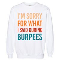 I'm Sorry For What I Said During Burpees Workout Junkees Cool Gift Garment-Dyed Sweatshirt