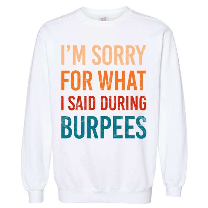 I'm Sorry For What I Said During Burpees Workout Junkees Cool Gift Garment-Dyed Sweatshirt