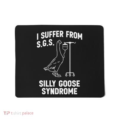 I Suffer From Silly Goose Syndrome Mousepad