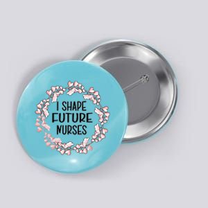 I Shape Future Nurses Clinical Instructor Gift Button