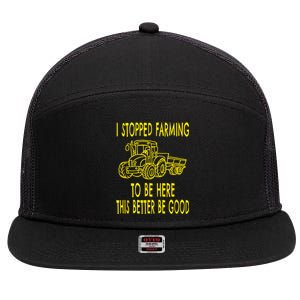 I Stopped Farming To Be Here This Better Be Good 7 Panel Mesh Trucker Snapback Hat