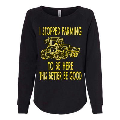 I Stopped Farming To Be Here This Better Be Good Womens California Wash Sweatshirt