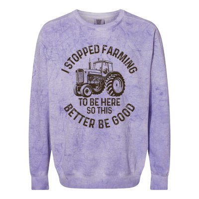 I Stopped Farming To Be Here This Better Be Good farming Colorblast Crewneck Sweatshirt